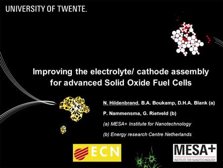 Improving the electrolyte/ cathode assembly for advanced Solid Oxide Fuel Cells N. Hildenbrand, B.A. Boukamp, D.H.A. Blank (a) P. Nammensma, G. Rietveld.