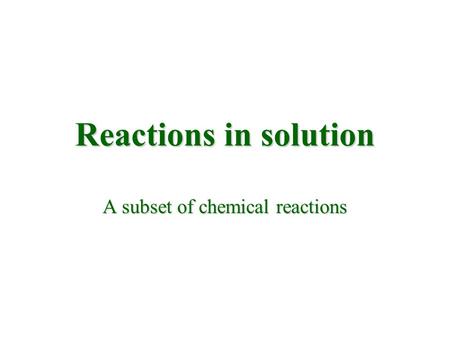 Reactions in solution A subset of chemical reactions.