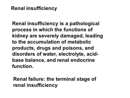 Renal insufficiency Renal insufficiency is a pathological process in which the functions of kidney are severely damaged, leading to the accumulation of.