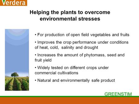 GREENSTIM Helping the plants to overcome environmental stresses For production of open field vegetables and fruits Improves the crop performance under.