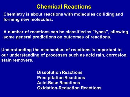 Chemical Reactions Chemistry is about reactions with molecules colliding and forming new molecules. A number of reactions can be classified as types”,