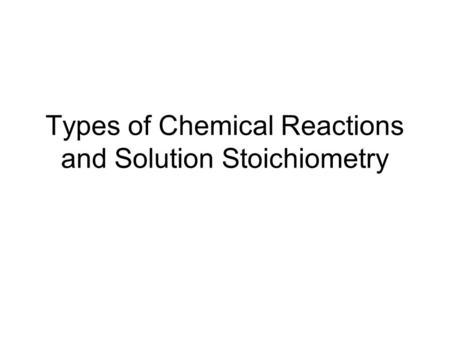 Types of Chemical Reactions and Solution Stoichiometry.