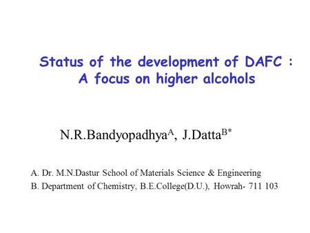 Status of the development of DAFC : A focus on higher alcohols N.R.Bandyopadhya A, J.Datta B* A. Dr. M.N.Dastur School of Materials Science & Engineering.