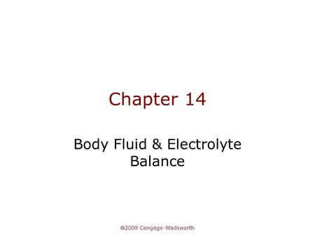  2009 Cengage-Wadsworth Chapter 14 Body Fluid & Electrolyte Balance.