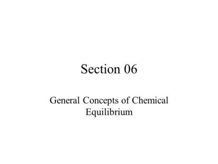 Section 06 General Concepts of Chemical Equilibrium.