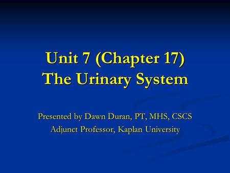 Unit 7 (Chapter 17) The Urinary System