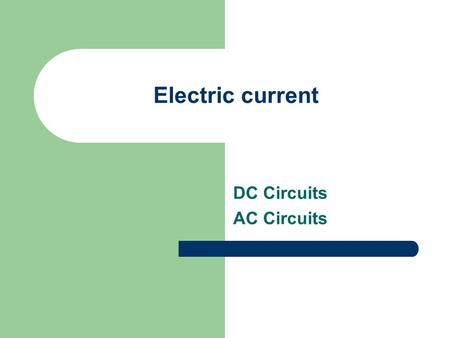 Electric current DC Circuits AC Circuits. Lecture questions Electric current DC Circuits. Ohm's law Resistance and conductance Conductivity of electrolytes.