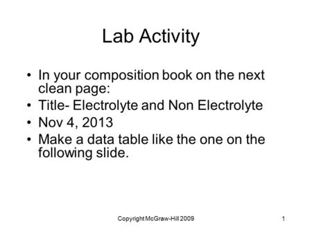 Lab Activity In your composition book on the next clean page: Title- Electrolyte and Non Electrolyte Nov 4, 2013 Make a data table like the one on the.