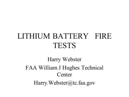 LITHIUM BATTERY FIRE TESTS Harry Webster FAA William J Hughes Technical Center