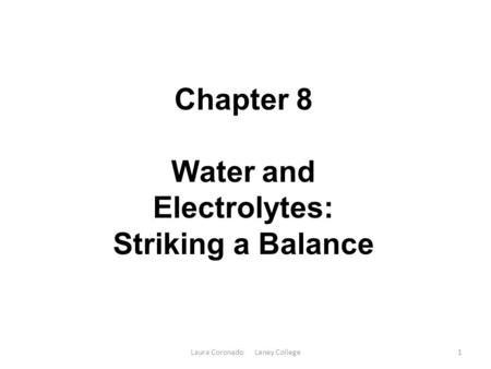 Laura Coronado Laney College1 Chapter 8 Water and Electrolytes: Striking a Balance.
