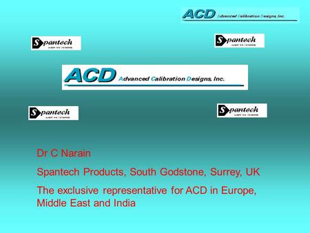 Dr C Narain Spantech Products, South Godstone, Surrey, UK The exclusive representative for ACD in Europe, Middle East and India.