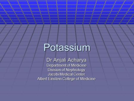 Potassium Dr Anjali Acharya Department of Medicine Division of Nephrology Jacobi Medical Center Albert Einstein College of Medicine.