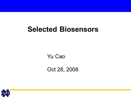 Selected Biosensors Yu Cao Oct 28, 2008. Yu Cao Outline Two categories of biosensors –I: Electrical sensors –II: Optical sensors.