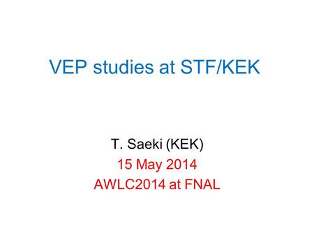 T. Saeki (KEK) 15 May 2014 AWLC2014 at FNAL