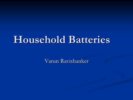 Household Batteries Varun Ravishanker. Laws and Regulations Mercury-Containing and Rechargeable Battery Management Act passed by Congress in 1996 Mercury-Containing.