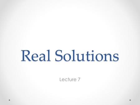 Real Solutions Lecture 7.