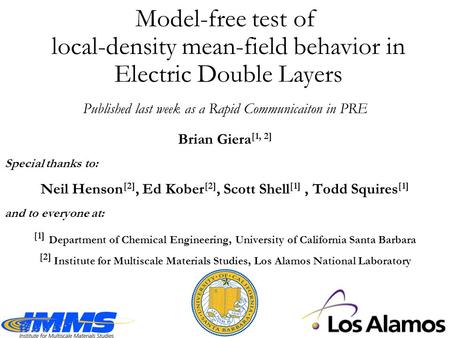 Model-free test of local-density mean-field behavior in Electric Double Layers Brian Giera [1, 2] Special thanks to: Neil Henson [2], Ed Kober [2], Scott.