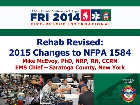 Rehab Revised: 2015 Changes to NFPA 1584 Mike McEvoy, PhD, NRP, RN, CCRN EMS Chief – Saratoga County, New York.