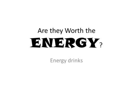 Are they Worth the ENERGY ? Energy drinks. OBJECTIVES Recognize common drinks containing caffeine Know the amount of caffeine vs coffee/soda Understand.