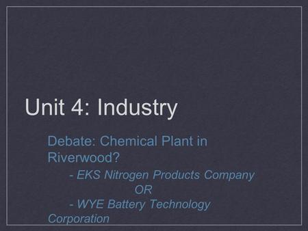 Unit 4: Industry Debate: Chemical Plant in Riverwood?