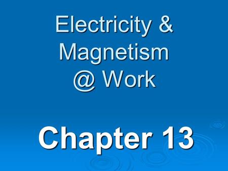 Electricity & Magnetism @ Work Chapter 13.