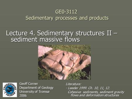 GE0-3112 Sedimentary processes and products Lecture 4. Sedimentary structures II – sediment massive flows Geoff Corner Department of Geology University.