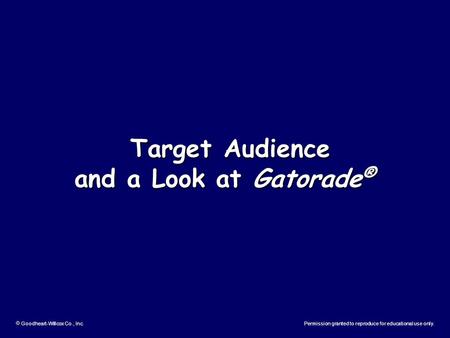  Goodheart-Willcox Co., Inc.Permission granted to reproduce for educational use only. Target Audience Target Audience and a Look at Gatorade ®