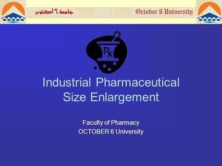 Industrial Pharmaceutical Size Enlargement Faculty of Pharmacy OCTOBER 6 University.