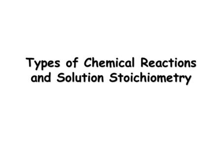 Types of Chemical Reactions and Solution Stoichiometry.