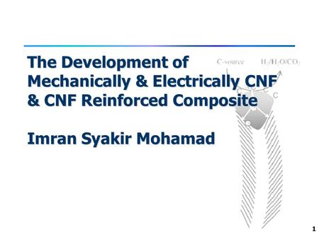 1 The Development of Mechanically & Electrically CNF & CNF Reinforced Composite Imran Syakir Mohamad.