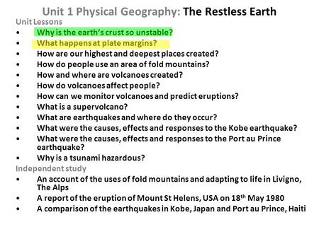 Unit 1 Physical Geography: The Restless Earth Unit Lessons Why is the earth’s crust so unstable? What happens at plate margins? How are our highest and.