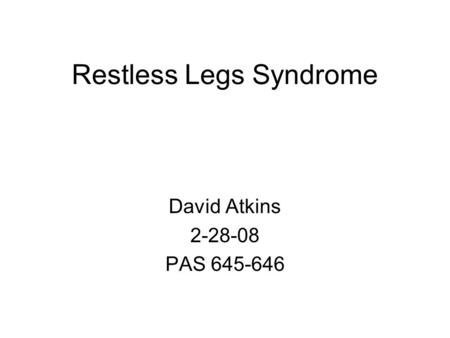 Restless Legs Syndrome David Atkins 2-28-08 PAS 645-646.