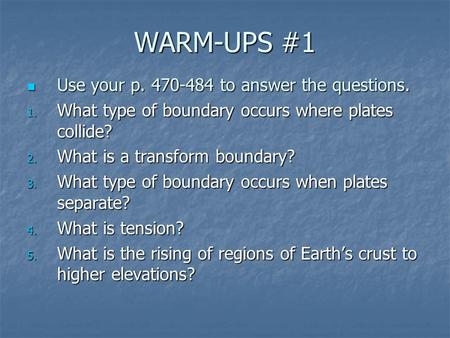WARM-UPS #1 Use your p. 470-484 to answer the questions. Use your p. 470-484 to answer the questions. 1. What type of boundary occurs where plates collide?