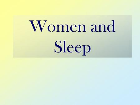 Women and Sleep. What You Will Learn The Benefits and Importance of Sleep States and Stages of the Sleep Cycle Unique Physiology of Women’s Sleep Common.