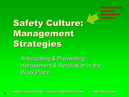 1 Safety Culture: Management Strategies Anticipating & Preventing Harassment & Retaliation in the Work Place Professionally prepared presentation materials.
