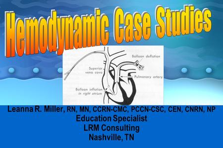 Leanna R. Miller, RN, MN, CCRN-CMC, PCCN-CSC, CEN, CNRN, NP Education Specialist LRM Consulting Nashville, TN.