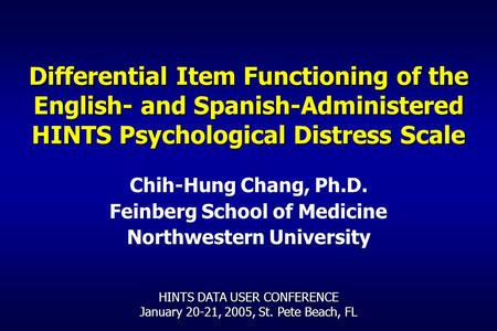Differential Item Functioning of the English- and Spanish-Administered HINTS Psychological Distress Scale Chih-Hung Chang, Ph.D. Feinberg School of Medicine.