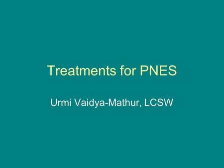 Treatments for PNES Urmi Vaidya-Mathur, LCSW. Topics that we will cover 1.Anxiety 2.Depression 3.Treatment the symptoms of anxiety and depression.