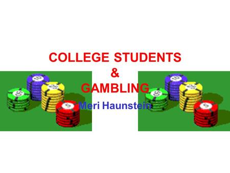 COLLEGE STUDENTS & GAMBLING Meri Haunstein. Quick Facts 50.4% Male college students who gamble on cards at least once a month. 26.6% Female students who.