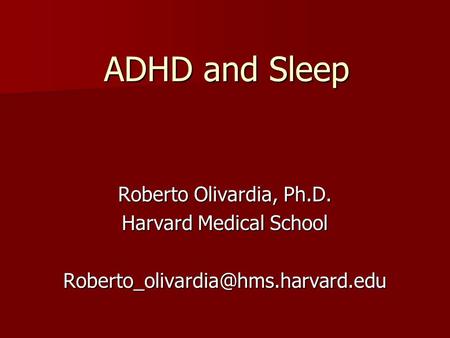 ADHD and Sleep Roberto Olivardia, Ph.D. Harvard Medical School