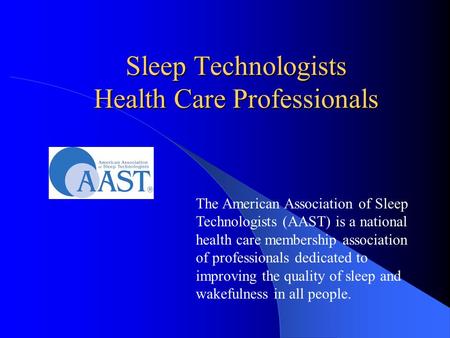 Sleep Technologists Health Care Professionals The American Association of Sleep Technologists (AAST) is a national health care membership association of.