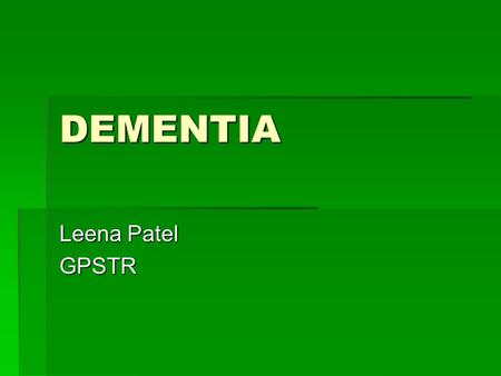 DEMENTIA Leena Patel GPSTR. Overview  Causes of dementia  Differential diagnosis  Dementia and QOF.