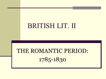 BRITISH LIT. II THE ROMANTIC PERIOD: 1785-1830. A PERIOD OF GREAT CHANGE FOR CENTURIES ENGLAND HAD BEEN AN AGRICULTURAL SOCIETY W/ A POWERFUL LANDHOLDING.