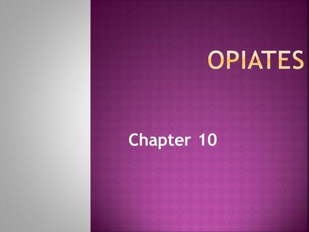 Chapter 10. Opiates  alkaloids found in the opium poppy (Papaver somniferum)  [Gk. opion = “poppy juice”] Opioids  compounds with opiate-like actions,