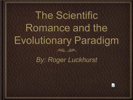 The Scientific Romance and the Evolutionary Paradigm By: Roger Luckhurst.