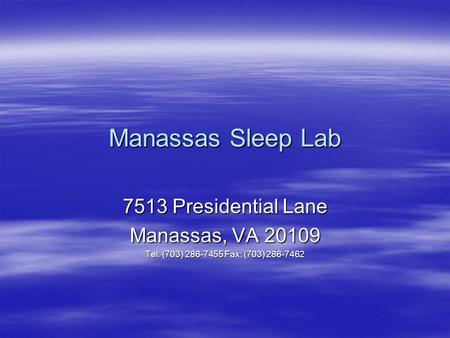 Manassas Sleep Lab 7513 Presidential Lane Manassas, VA 20109 Tel: (703) 286-7455 Fax: (703) 286-7462.