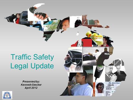 Traffic Safety Legal Update Presented by: Kenneth Stecker April 2012.