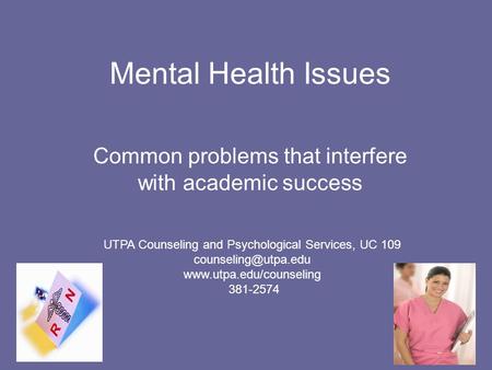 Mental Health Issues Common problems that interfere with academic success UTPA Counseling and Psychological Services, UC 109