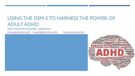 USING THE DSM-5 TO HARNESS THE POWER OF ADULT ADHD JASON KING, PHD AND RUSSELL GAEDE, PSYD