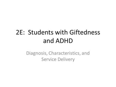 2E: Students with Giftedness and ADHD Diagnosis, Characteristics, and Service Delivery.